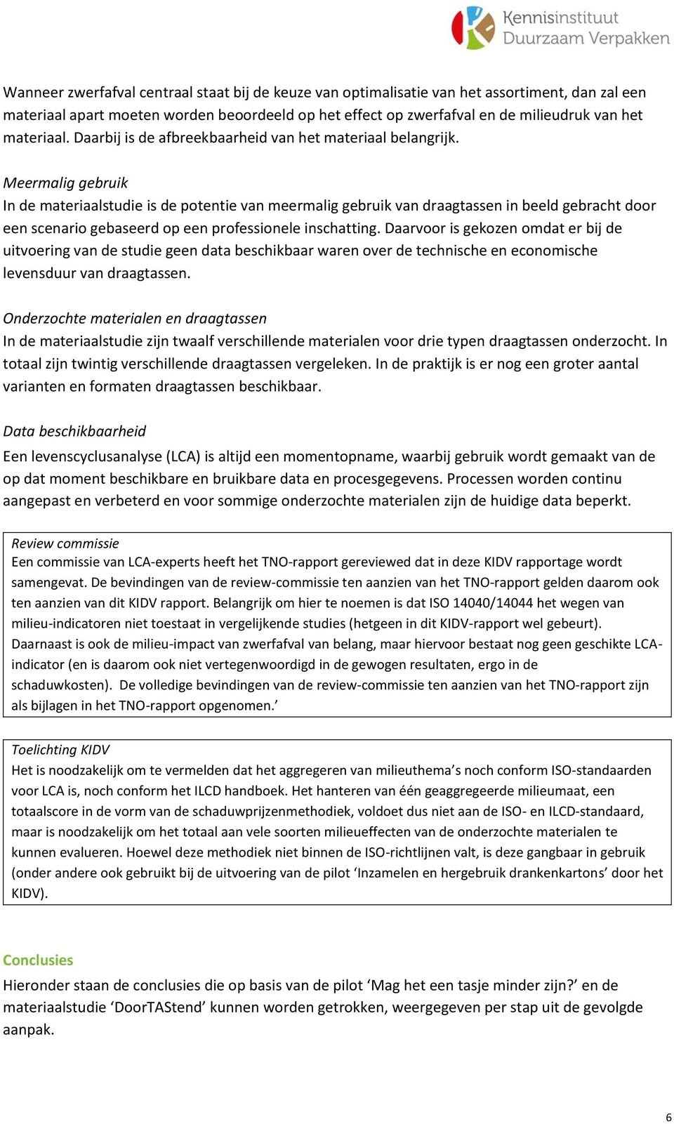 Meermalig gebruik In de materiaalstudie is de potentie van meermalig gebruik van draagtassen in beeld gebracht door een scenario gebaseerd op een professionele inschatting.