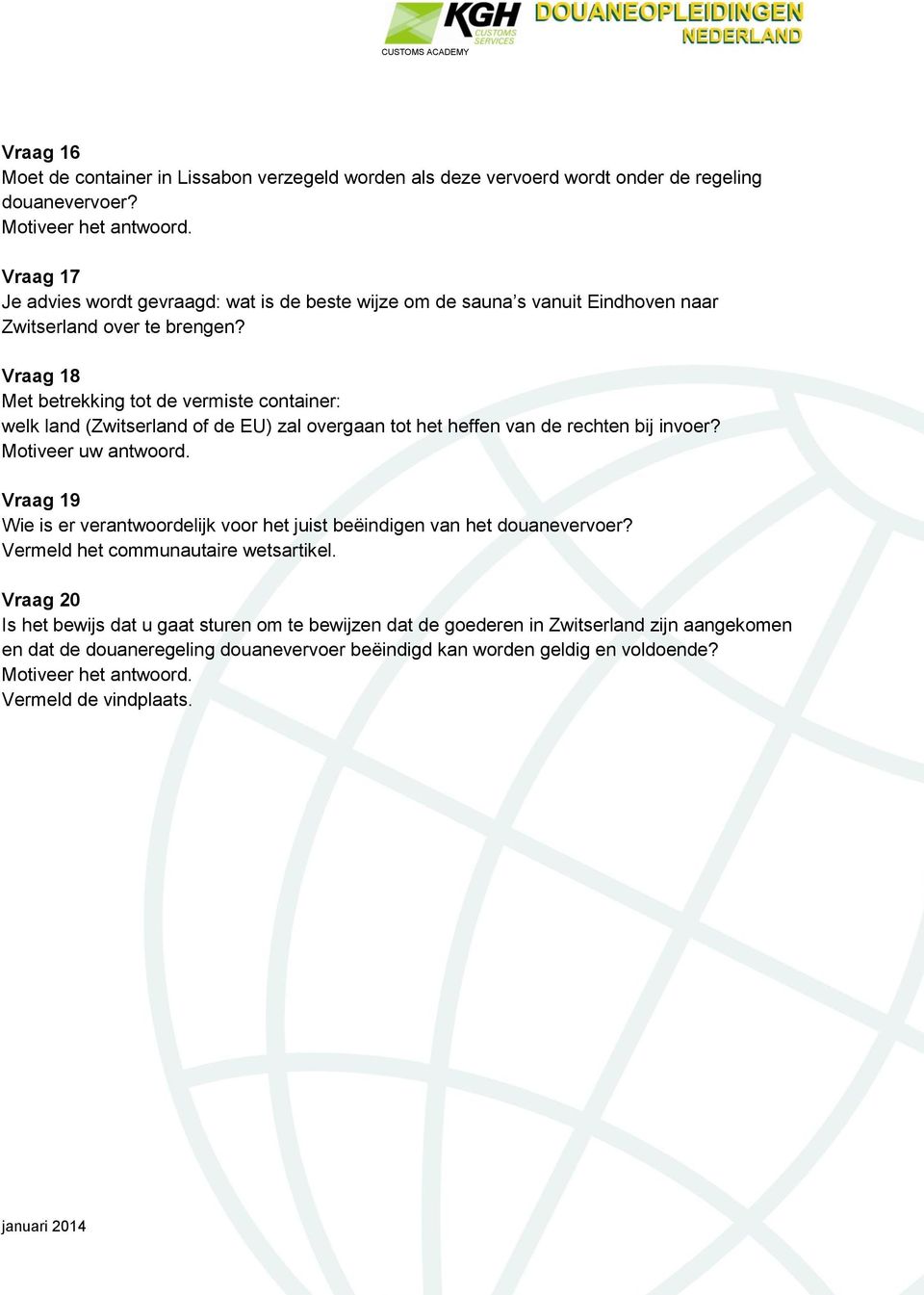 Vraag 18 Met betrekking tot de vermiste container: welk land (Zwitserland of de EU) zal overgaan tot het heffen van de rechten bij invoer?