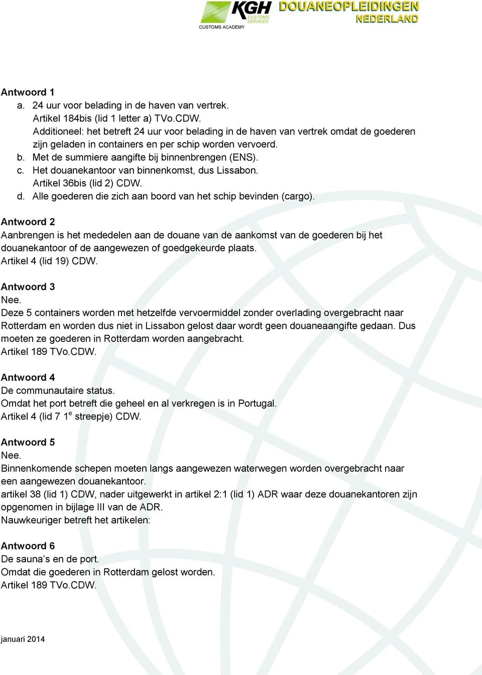 Artikel 36bis (lid 2) CDW. d. Alle goederen die zich aan boord van het schip bevinden (cargo).