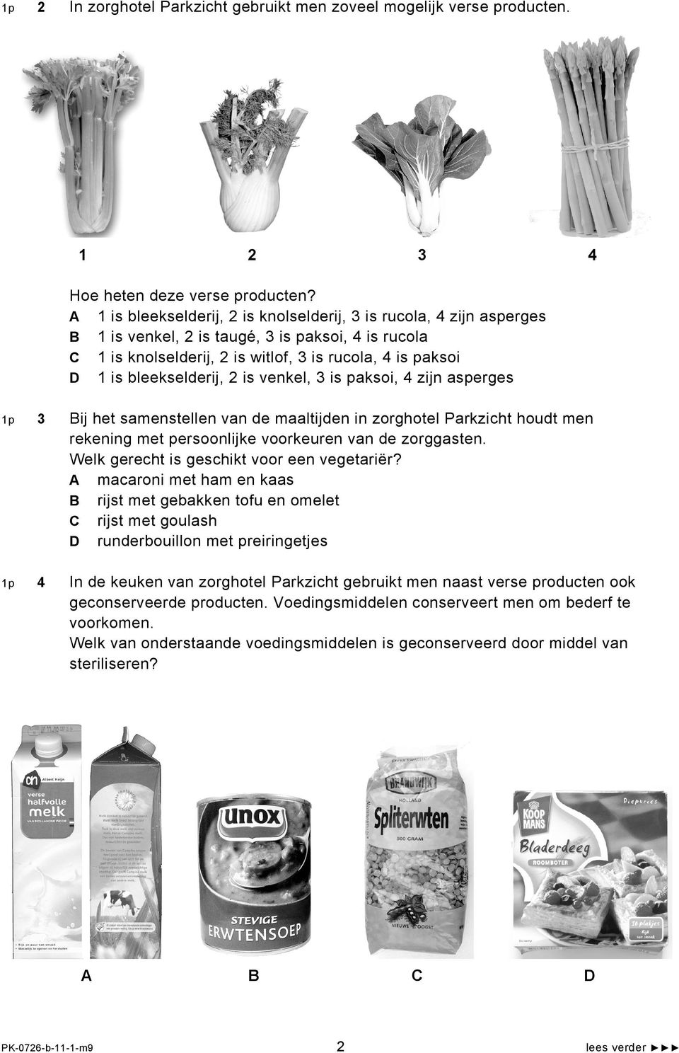 2 is venkel, 3 is paksoi, 4 zijn asperges 1p 3 Bij het samenstellen van de maaltijden in zorghotel Parkzicht houdt men rekening met persoonlijke voorkeuren van de zorggasten.