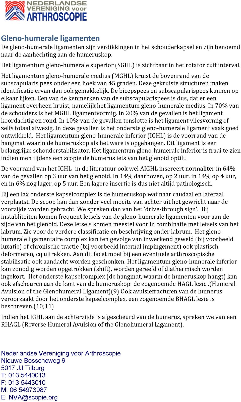 Het ligamentum gleno- humerale medius (MGHL) kruist de bovenrand van de subscapularis pees onder een hoek van 45 graden. Deze gekruiste structuren maken identificatie ervan dan ook gemakkelijk.