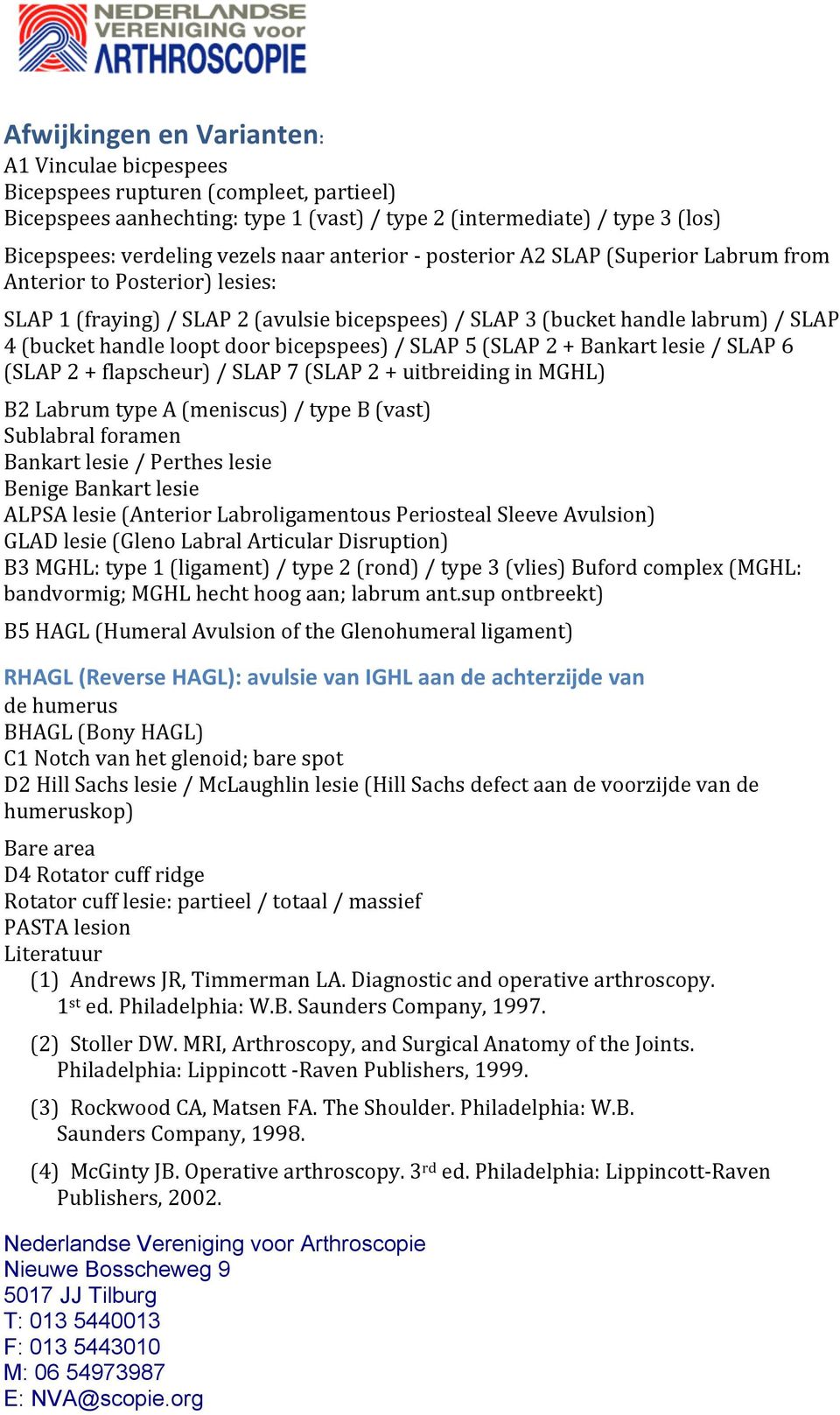 door bicepspees) / SLAP 5 (SLAP 2 + Bankart lesie / SLAP 6 (SLAP 2 + flapscheur) / SLAP 7 (SLAP 2 + uitbreiding in MGHL) B2 Labrum type A (meniscus) / type B (vast) Sublabral foramen Bankart lesie /