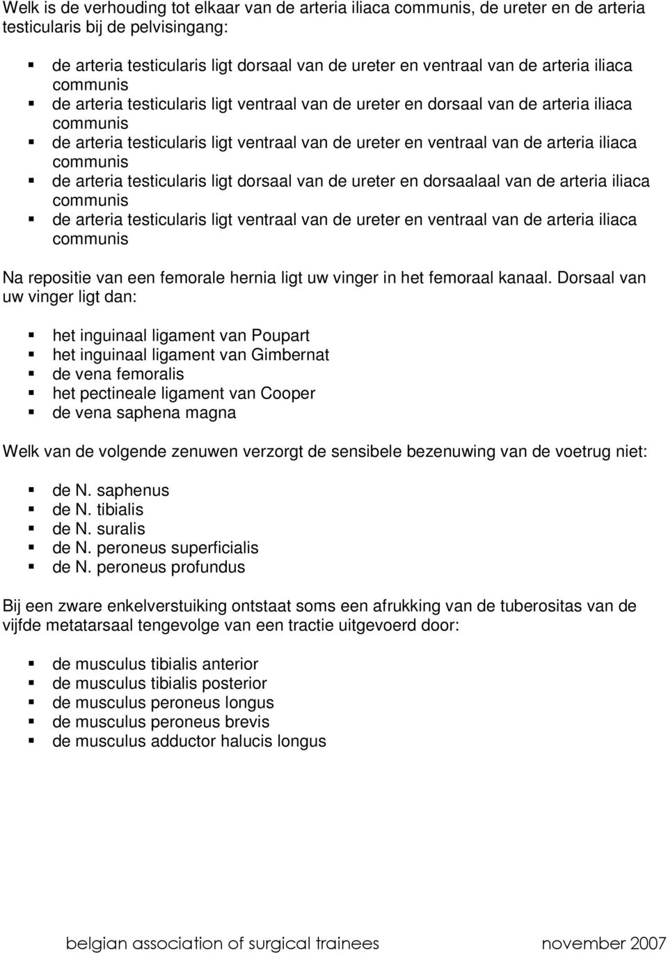 iliaca communis de arteria testicularis ligt dorsaal van de ureter en dorsaalaal van de arteria iliaca communis de arteria testicularis ligt ventraal van de ureter en ventraal van de arteria iliaca