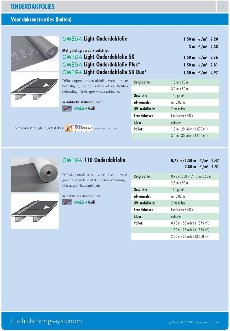 0,02 m 2 maanden antraciet 3 m /m 2 2,38 Met geïntegreerde kleefstrip: OMEGA Light Onderdakfolie SK 1,50 m /m 2 2,76 OMEGA Light Onderdakfolie Plus* 1,50 m /m 2 2,81 OMEGA Light Onderdakfolie SK Duo*