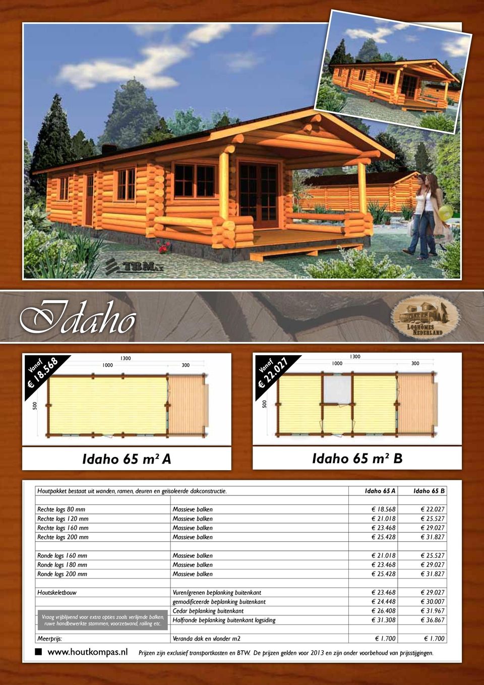 027 Rechte logs 200 mm Massieve balken 25.428 31.827 Ronde logs 160 mm Massieve balken 21.018 25.527 Ronde logs 180 mm Massieve balken 23.468 29.027 Ronde logs 200 mm Massieve balken 25.428 31.827 Houtskeletbouw Vuren/grenen beplanking buitenkant 23.