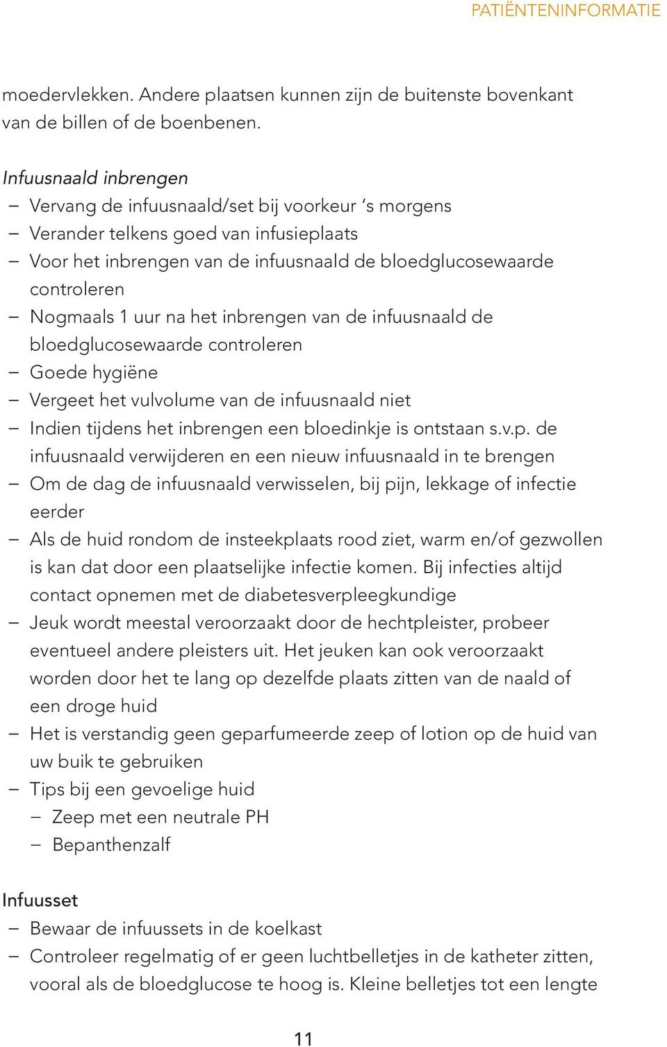 na het inbrengen van de infuusnaald de bloedglucosewaarde controleren Goede hygiëne Vergeet het vulvolume van de infuusnaald niet Indien tijdens het inbrengen een bloedinkje is ontstaan s.v.p.