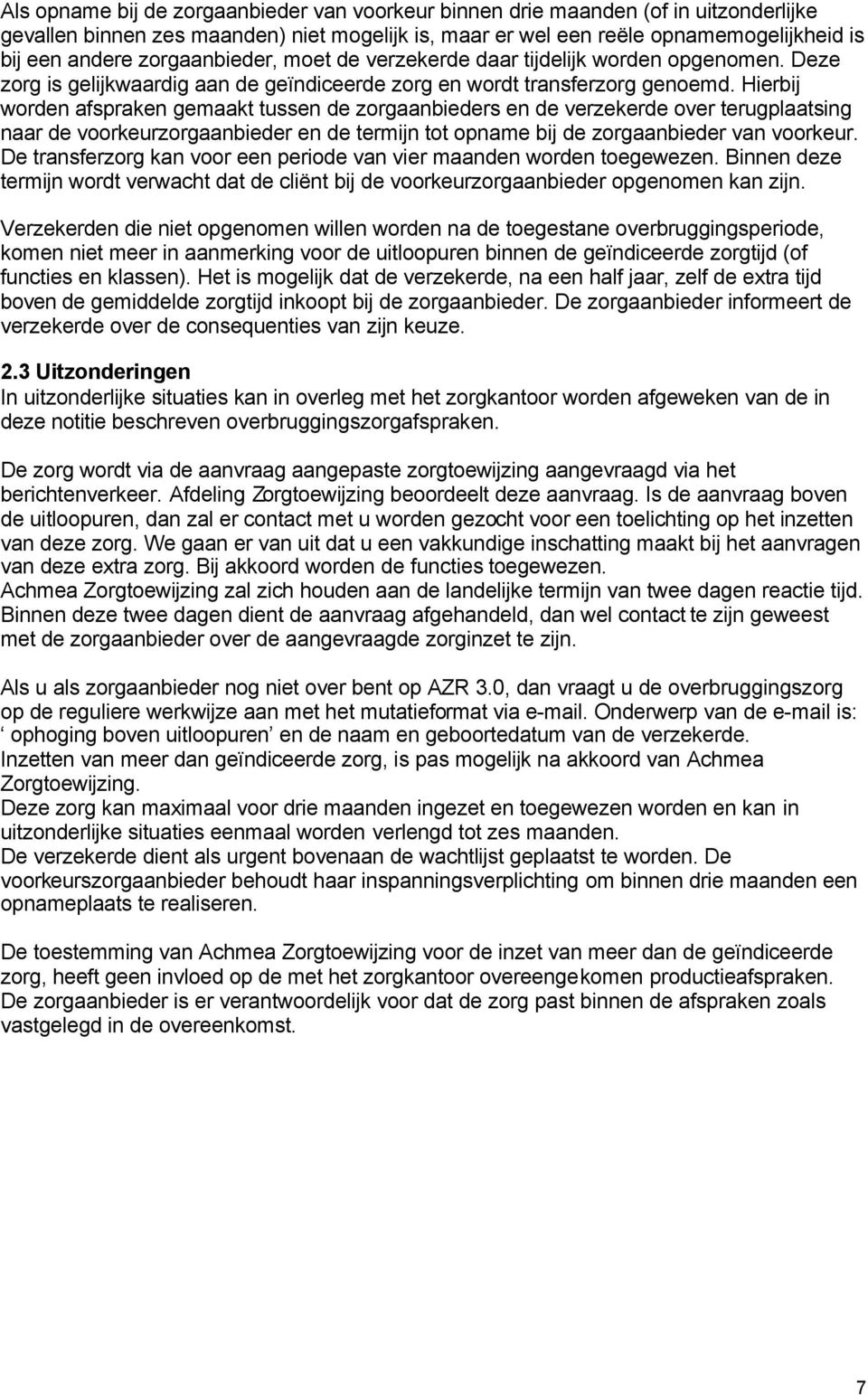 Hierbij worden afspraken gemaakt tussen de zorgaanbieders en de verzekerde over terugplaatsing naar de voorkeurzorgaanbieder en de termijn tot opname bij de zorgaanbieder van voorkeur.