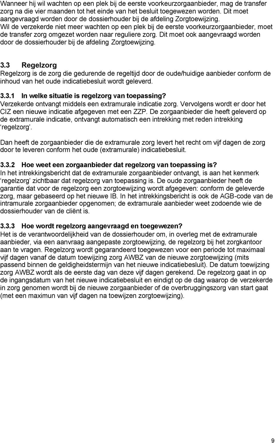 Wil de verzekerde niet meer wachten op een plek bij de eerste voorkeurzorgaanbieder, moet de transfer zorg omgezet worden naar reguliere zorg.