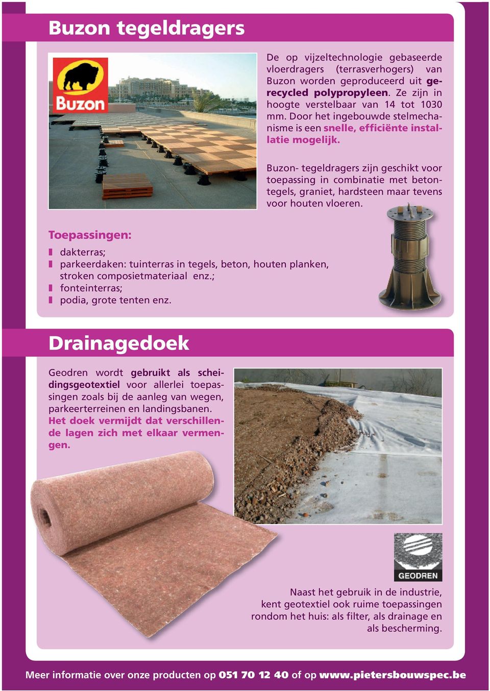 Buzon- tegeldragers zijn geschikt voor toepassing in combinatie met betontegels, graniet, hardsteen maar tevens voor houten vloeren.
