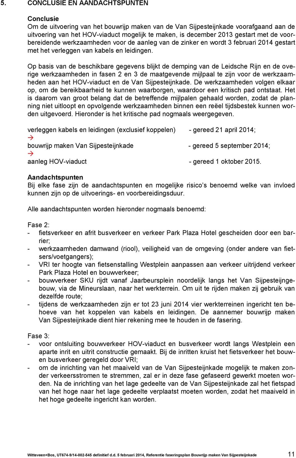 Op basis van de beschikbare gegevens blijkt de demping van de Leidsche Rijn en de overige werkzaamheden in fasen 2 en 3 de maatgevende mijlpaal te zijn voor de werkzaamheden aan het HOV-viaduct en de