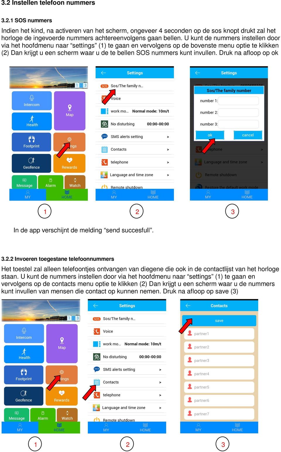 invullen. Druk na afloop op ok 2 3 In de app verschijnt de melding send succesfull. 3.2.2 Invoeren toegestane telefoonnummers Het toestel zal alleen telefoontjes ontvangen van diegene die ook in de contactlijst van het horloge staan.