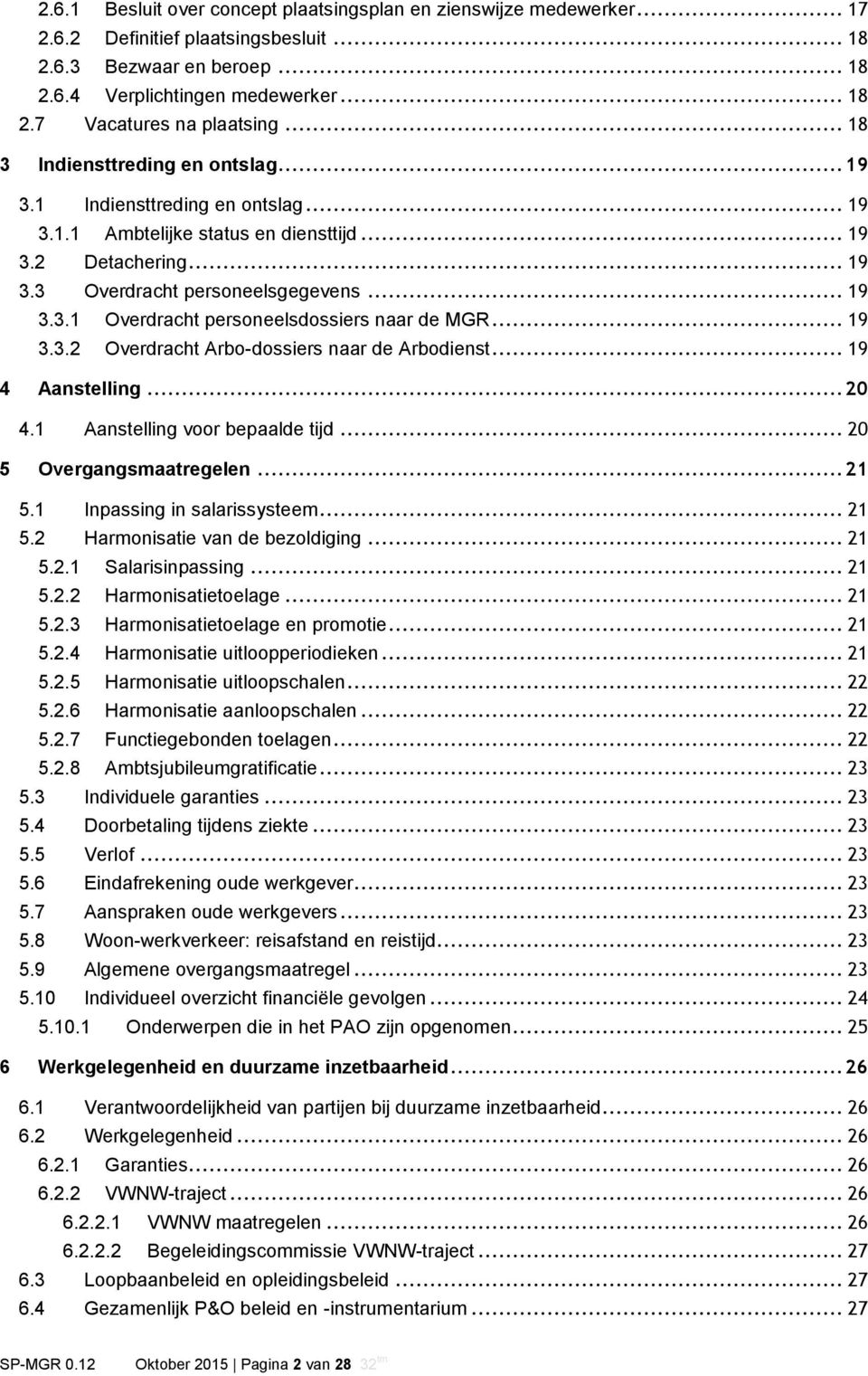 .. 19 3.3.2 Overdracht Arbo-dossiers naar de Arbodienst... 19 4 Aanstelling... 20 4.1 Aanstelling voor bepaalde tijd... 20 5 Overgangsmaatregelen... 21 5.1 Inpassing in salarissysteem... 21 5.2 Harmonisatie van de bezoldiging.