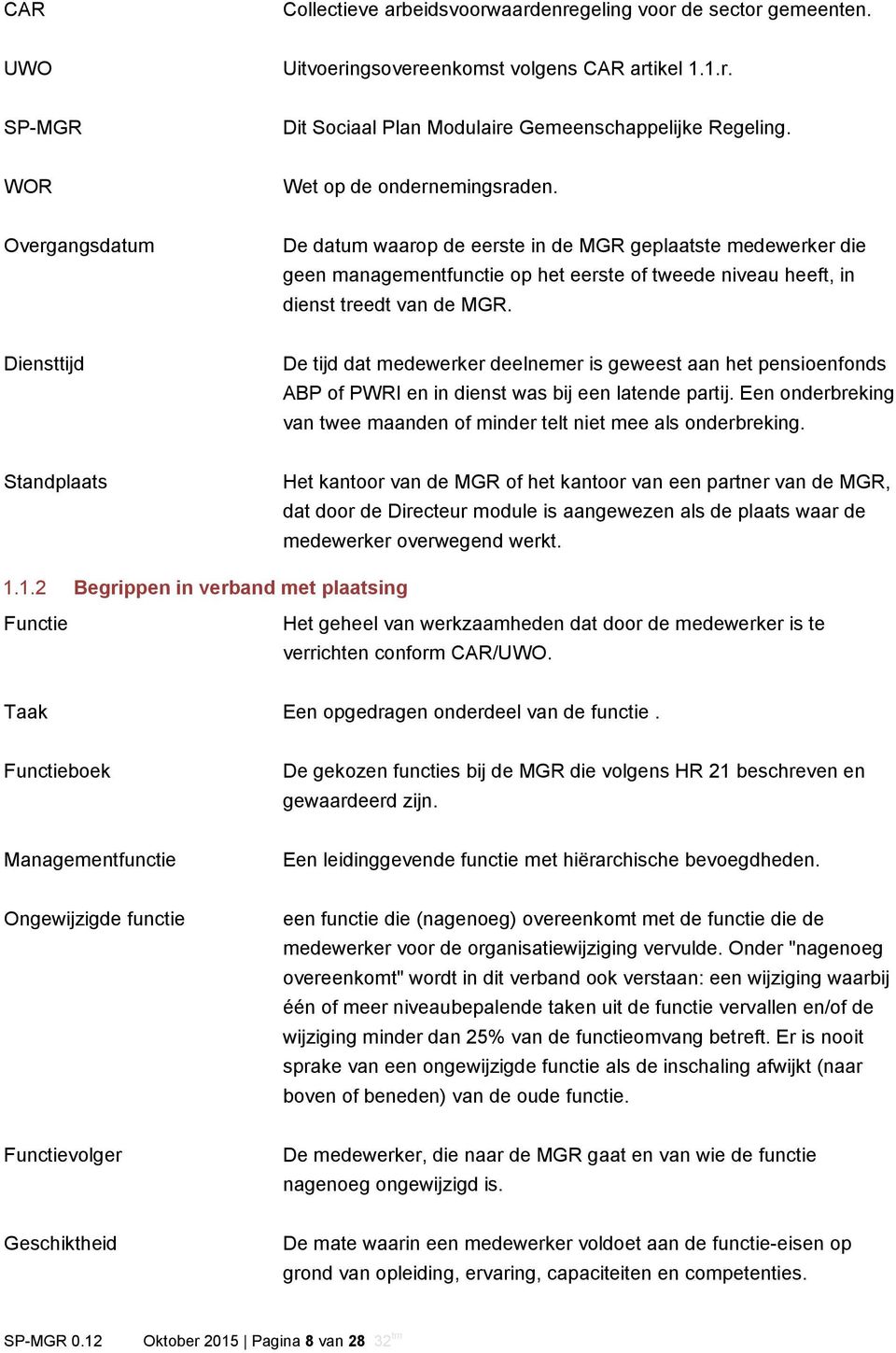 Diensttijd De tijd dat medewerker deelnemer is geweest aan het pensioenfonds ABP of PWRI en in dienst was bij een latende partij.