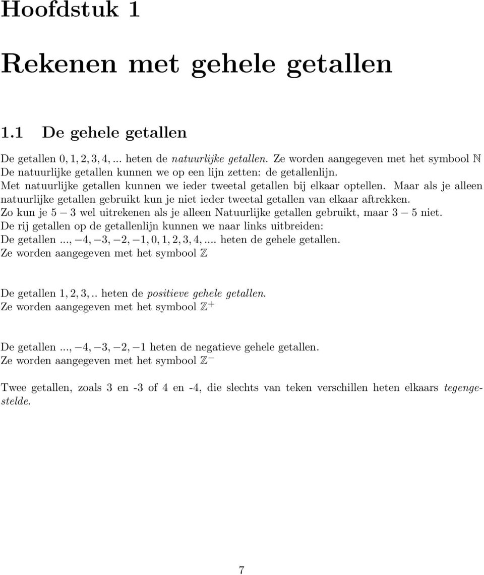 Maar als je alleen natuurlijke getallen gebruikt kun je niet ieder tweetal getallen van elkaar aftrekken. Zo kun je 5 wel uitrekenen als je alleen Natuurlijke getallen gebruikt, maar 5 niet.