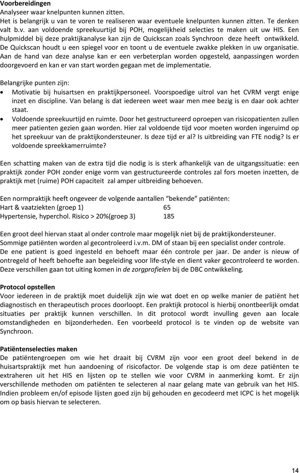 Aan de hand van deze analyse kan er een verbeterplan worden opgesteld, aanpassingen worden doorgevoerd en kan er van start worden gegaan met de implementatie.