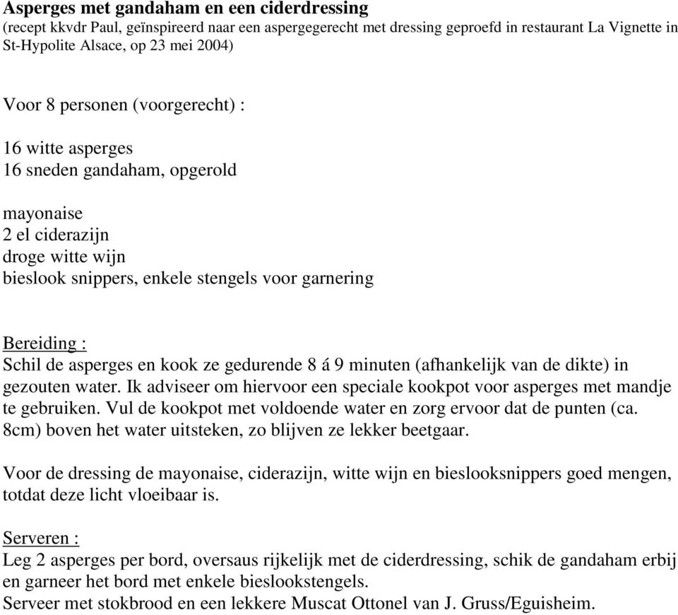 kook ze gedurende 8 á 9 minuten (afhankelijk van de dikte) in gezouten water. Ik adviseer om hiervoor een speciale kookpot voor asperges met mandje te gebruiken.