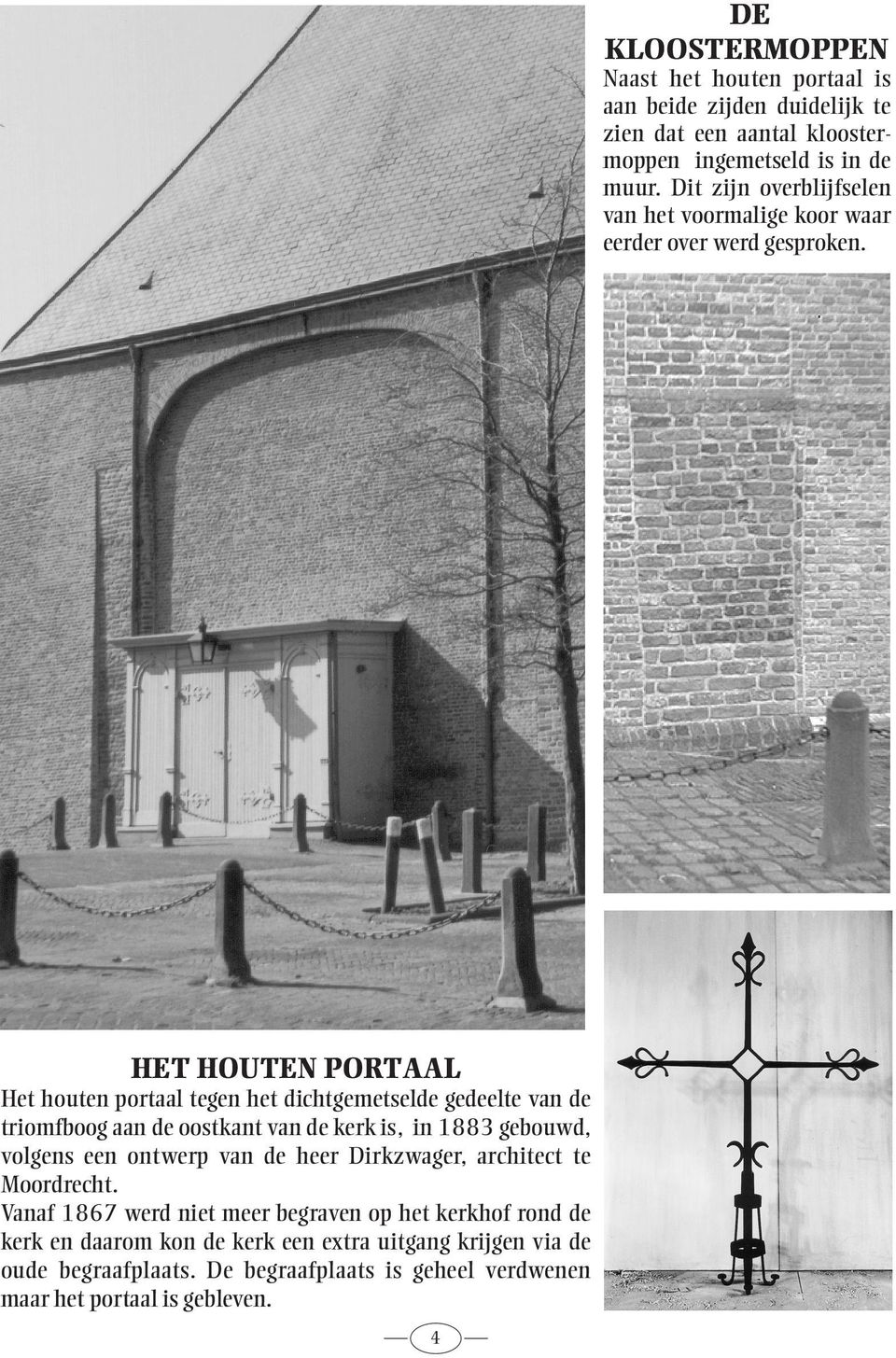 HET HOUTEN PORTAAL Het houten portaal tegen het dichtgemetselde gedeelte van de triomfboog aan de oostkant van de kerk is, in 1883 gebouwd, volgens een