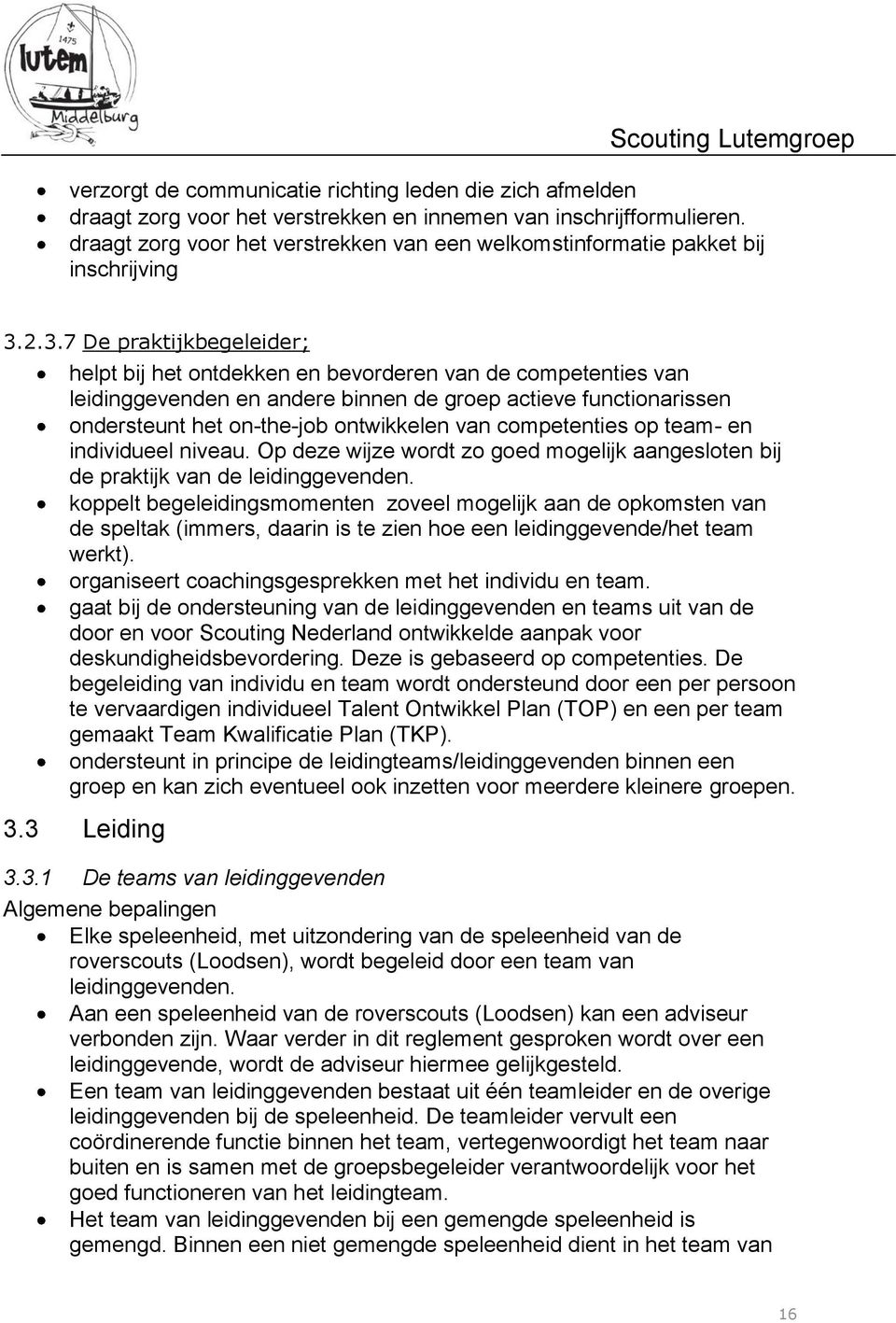 2.3.7 De praktijkbegeleider; helpt bij het ontdekken en bevorderen van de competenties van leidinggevenden en andere binnen de groep actieve functionarissen ondersteunt het on-the-job ontwikkelen van