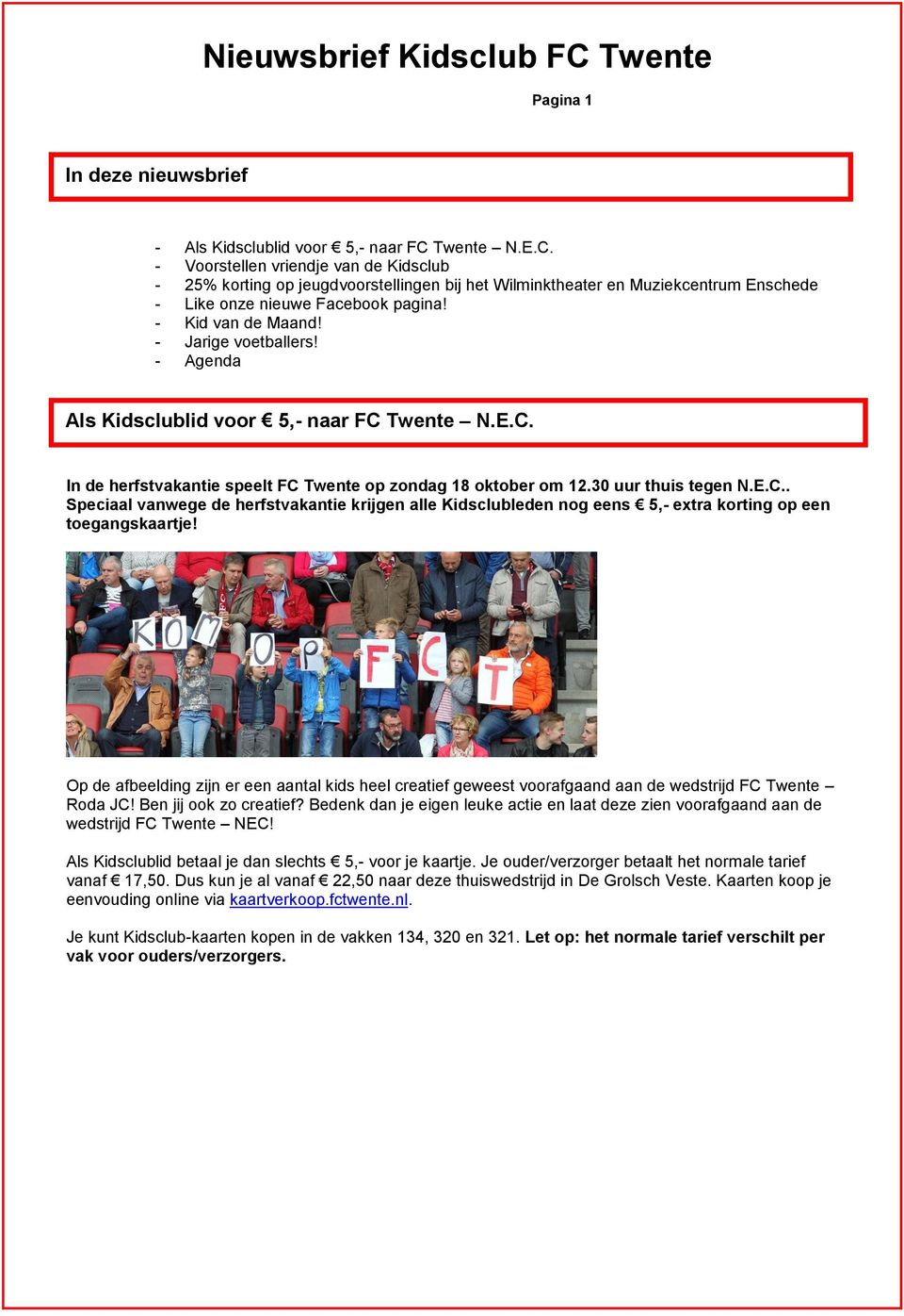 - Jarige voetballers! - Agenda Als Kidsclublid voor 5,- naar FC Twente N.E.C. In de herfstvakantie speelt FC Twente op zondag 18 oktober om 12.30 uur thuis tegen N.E.C.. Speciaal vanwege de herfstvakantie krijgen alle Kidsclubleden nog eens 5,- extra korting op een toegangskaartje!