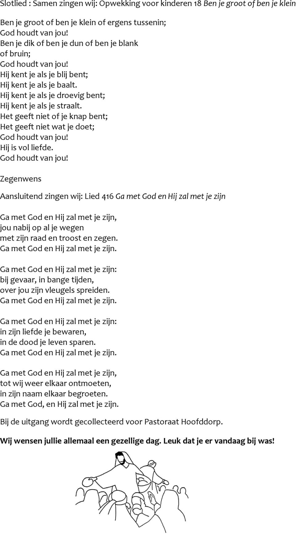 Zegenwens Aansluitend zingen wij: Lied 416 Ga met God en Hij zal met je zijn Ga met God en Hij zal met je zijn, jou nabij op al je wegen met zijn raad en troost en zegen.