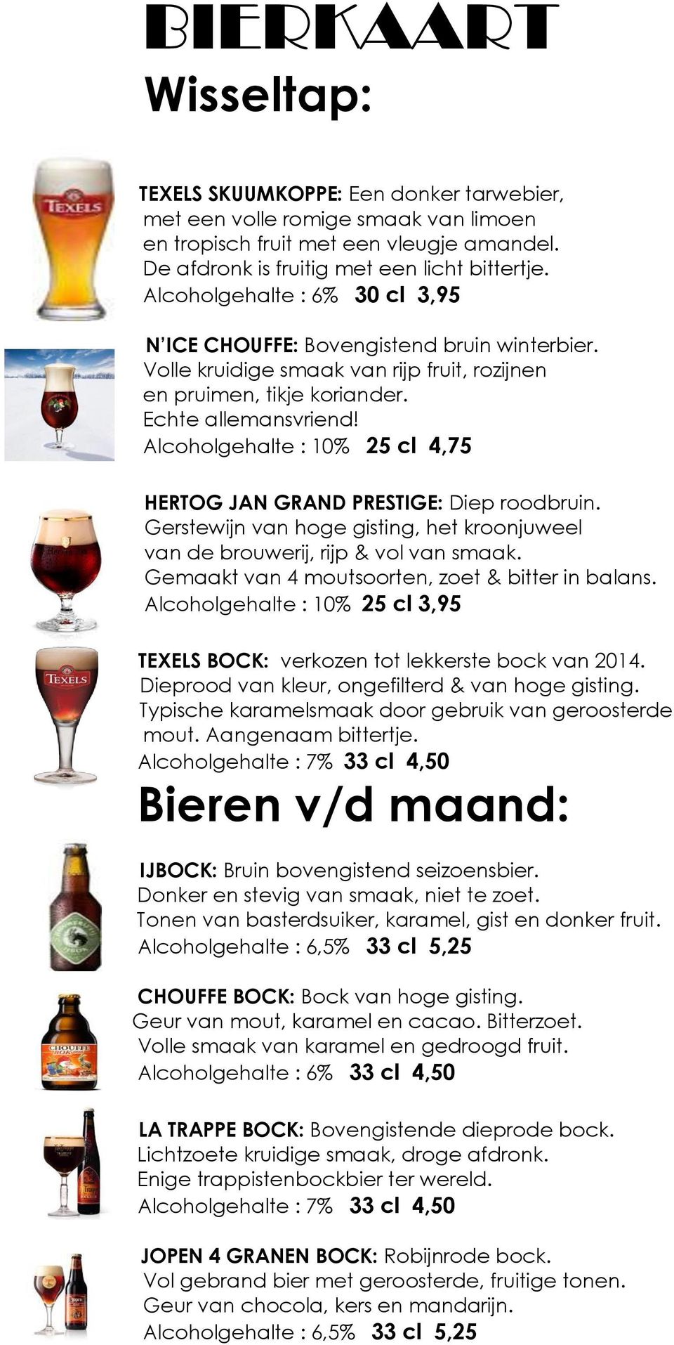 Alcoholgehalte : 10% 25 cl 4,75 HERTOG JAN GRAND PRESTIGE: Diep roodbruin. Gerstewijn van hoge gisting, het kroonjuweel van de brouwerij, rijp & vol van smaak.