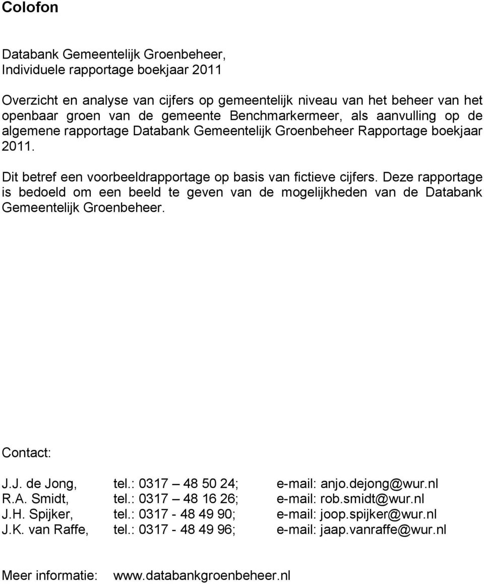 Deze rapportage is bedoeld om een beeld te geven van de mogelijkheden van de Databank Gemeentelijk Groenbeheer. Contact: J.J. de Jong, tel.: 0317 48 50 24; e-mail: anjo.dejong@wur.nl R.A.