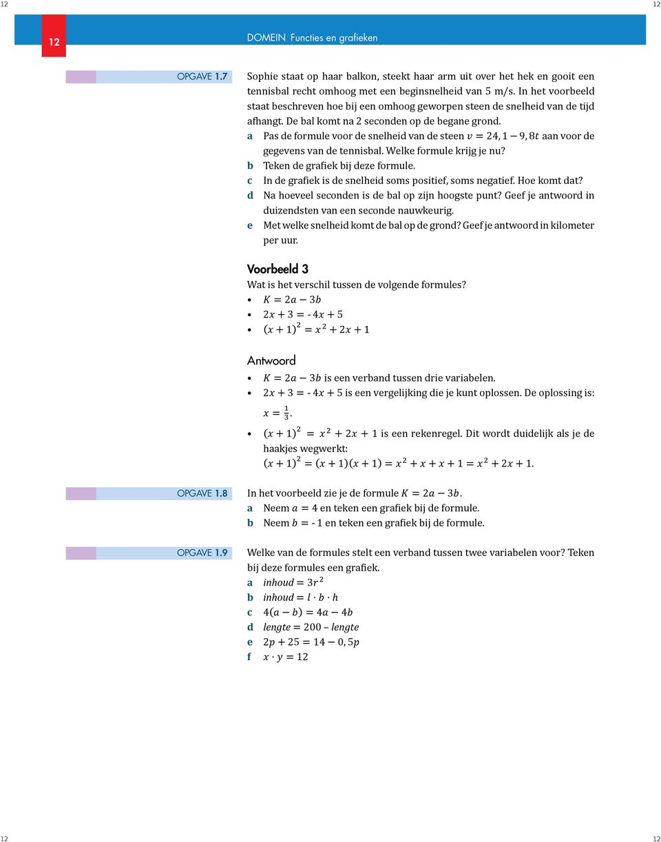 a Pas de formule voor de snelheid van de steen v = 24, 1 9, 8t aan voor de gegevens van de tennisbal. Welke formule krijg je nu? b Teken de grafiek bij deze formule.