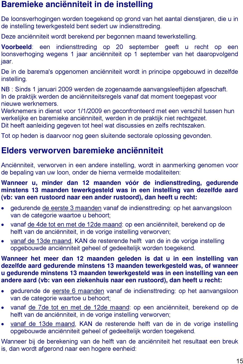 Voorbeeld: een indiensttreding op 20 september geeft u recht op een loonsverhoging wegens 1 jaar anciënniteit op 1 september van het daaropvolgend jaar.