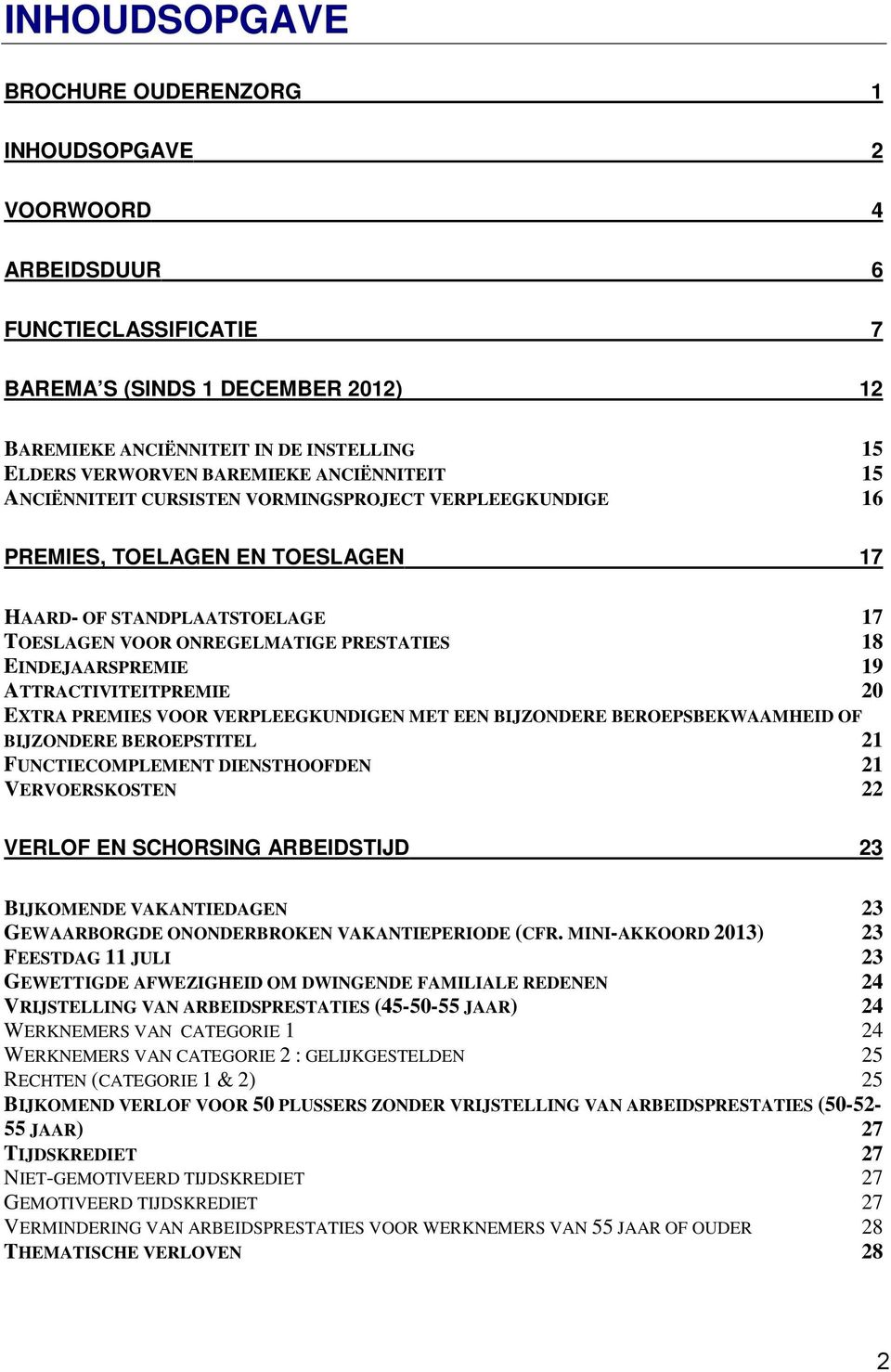 EINDEJAARSPREMIE 19 ATTRACTIVITEITPREMIE 20 EXTRA PREMIES VOOR VERPLEEGKUNDIGEN MET EEN BIJZONDERE BEROEPSBEKWAAMHEID OF BIJZONDERE BEROEPSTITEL 21 FUNCTIECOMPLEMENT DIENSTHOOFDEN 21 VERVOERSKOSTEN