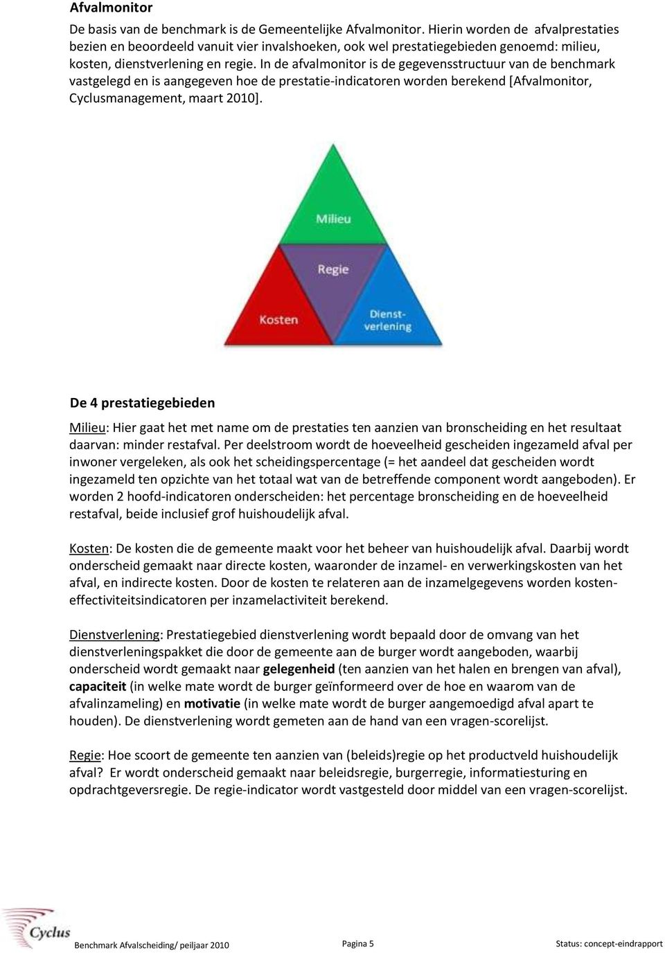 In de afvalmonitor is de gegevensstructuur van de benchmark vastgelegd en is aangegeven hoe de prestatie-indicatoren worden berekend [Afvalmonitor, Cyclusmanagement, maart 21].