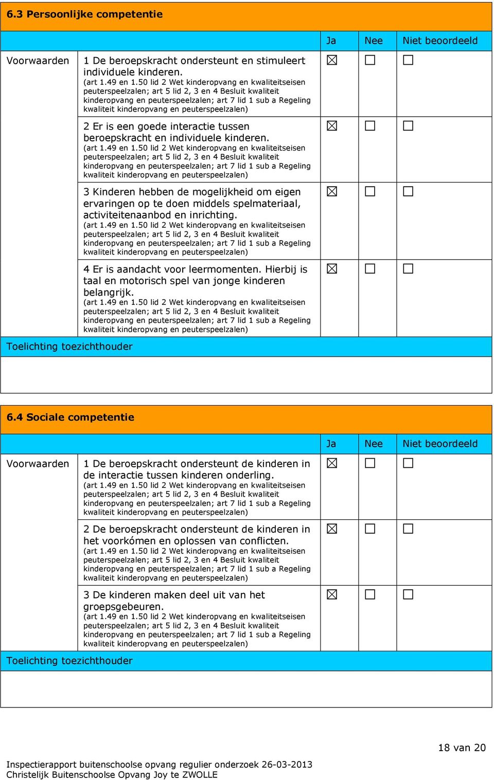 3 Kinderen hebben de mogelijkheid om eigen ervaringen op te doen middels spelmateriaal, activiteitenaanbod en inrichting. 4 Er is aandacht voor leermomenten.