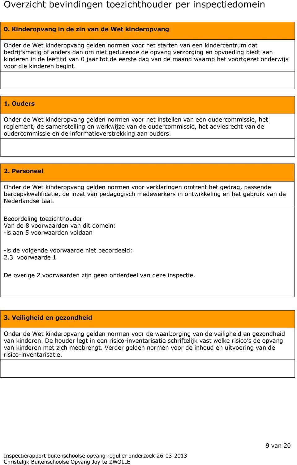 opvoeding biedt aan kinderen in de leeftijd van 0 jaar tot de eerste dag van de maand waarop het voortgezet onderwijs voor die kinderen begint. 1.