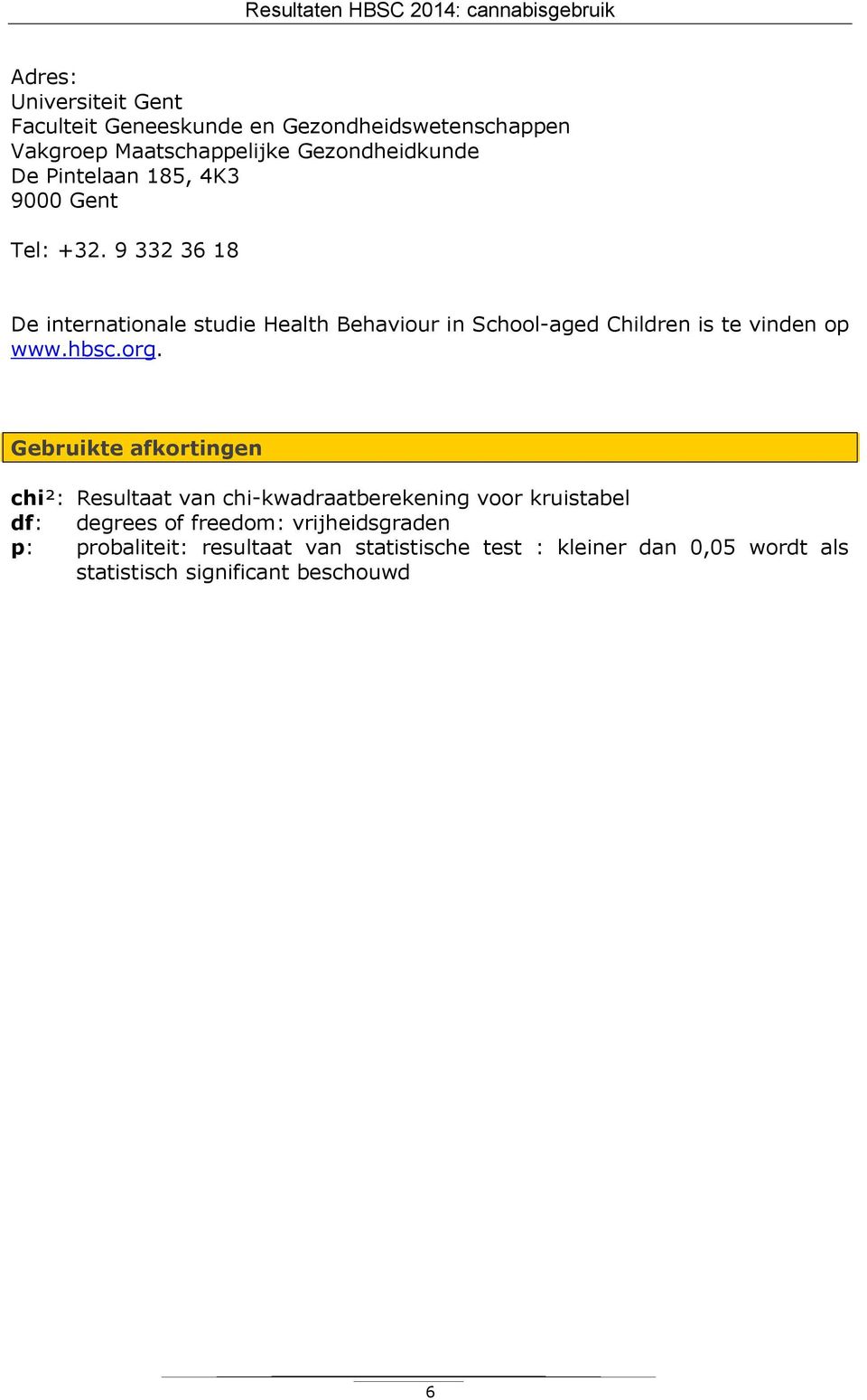 9 332 36 18 De internationale studie Health Behaviour in School-aged Children is te vinden op www.hbsc.org.