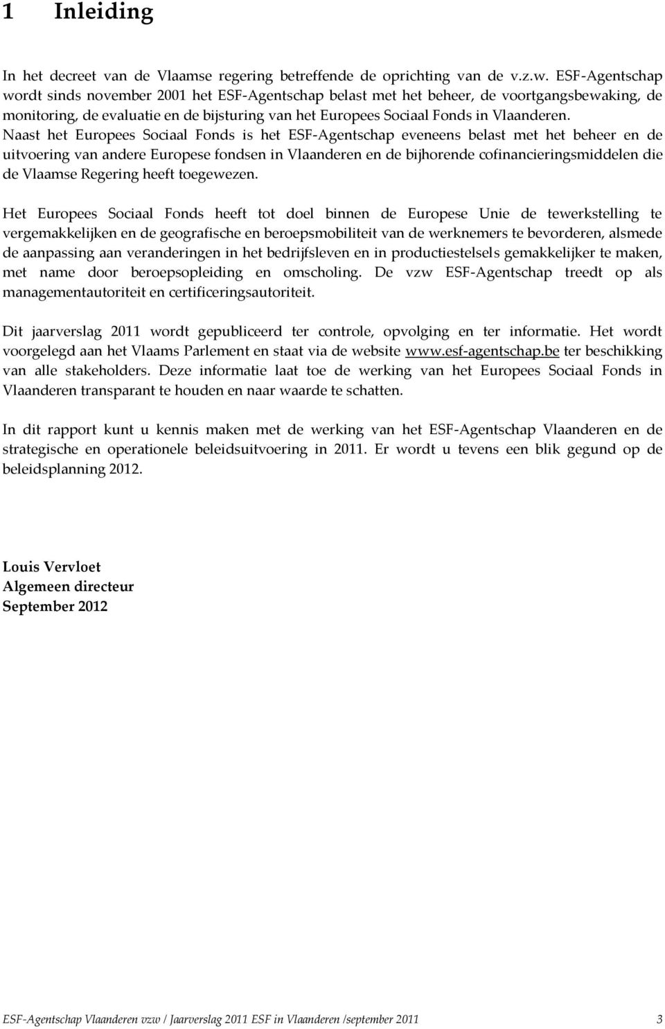Naast het Europees Sociaal Fonds is het ESF-Agentschap eveneens belast met het beheer en de uitvoering van andere Europese fondsen in Vlaanderen en de bijhorende cofinancieringsmiddelen die de