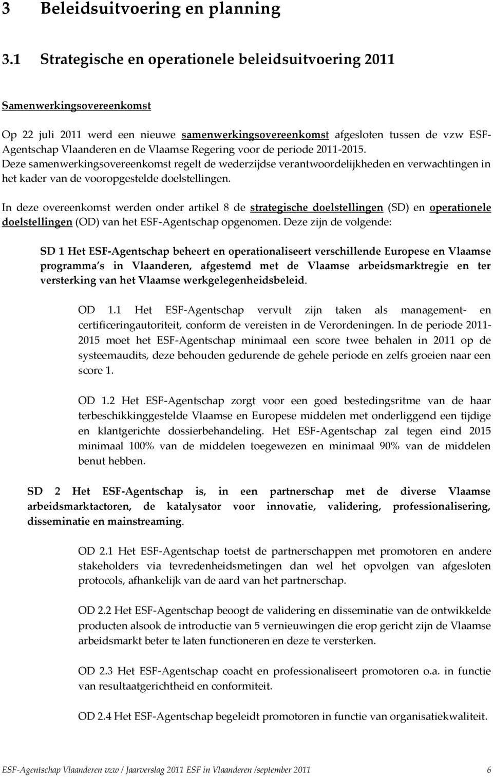 Vlaamse Regering voor de periode 2011-2015. Deze samenwerkingsovereenkomst regelt de wederzijdse verantwoordelijkheden en verwachtingen in het kader van de vooropgestelde doelstellingen.