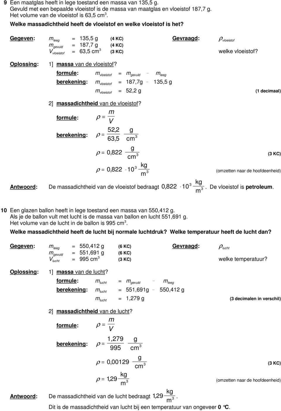 Oplossin: 1] assa van de vloeistof? forule: vloeistof evuld! lee berekenin: vloeistof 187,7! 15,5 vloeistof 5, (1 deciaal) ] assadichtheid van de vloeistof?