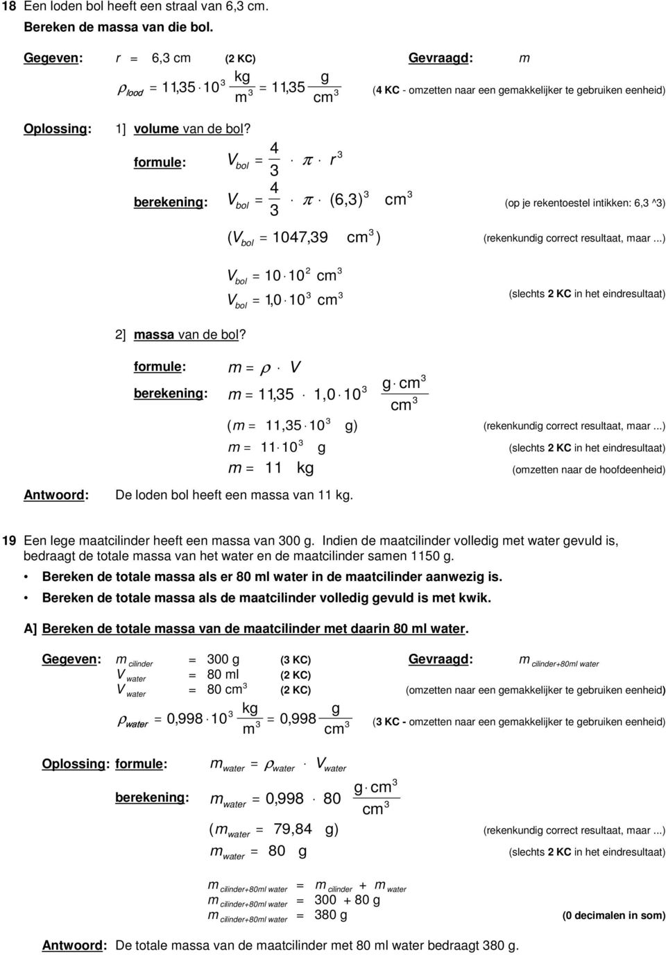 4 forule: bol π r 4 bol π (6,) berekenin: (op je rekentoestel intikken: 6, ^) ( bol 1047, 9 ) (rekenkundi correct resultaat, aar.