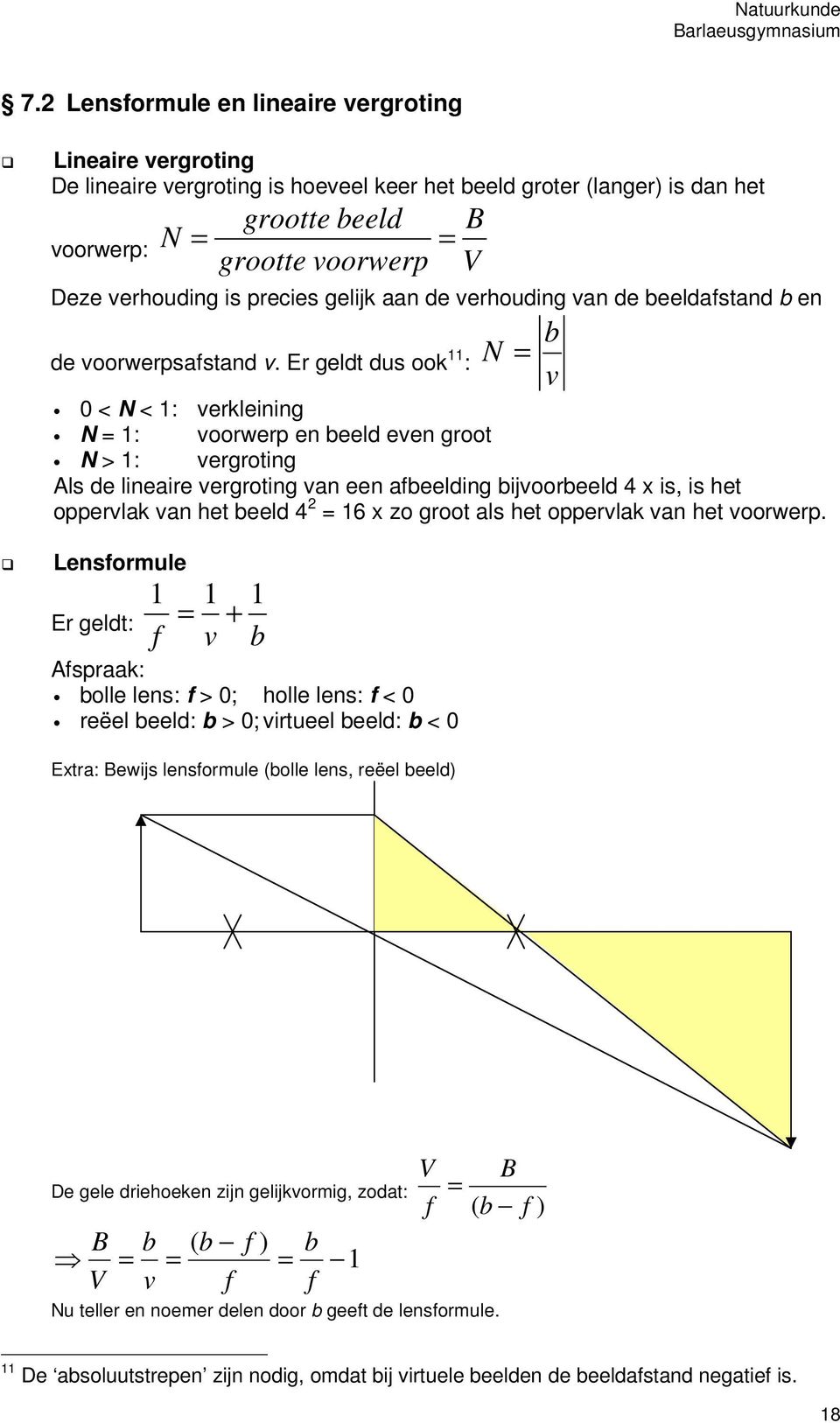 Er geldt dus ook 11 : N = 0 < N < 1: verkleining N = 1: voorwerp en beeld even groot N > 1: vergroting Als de lineaire vergroting van een afbeelding bijvoorbeeld 4 x is, is het oppervlak van het