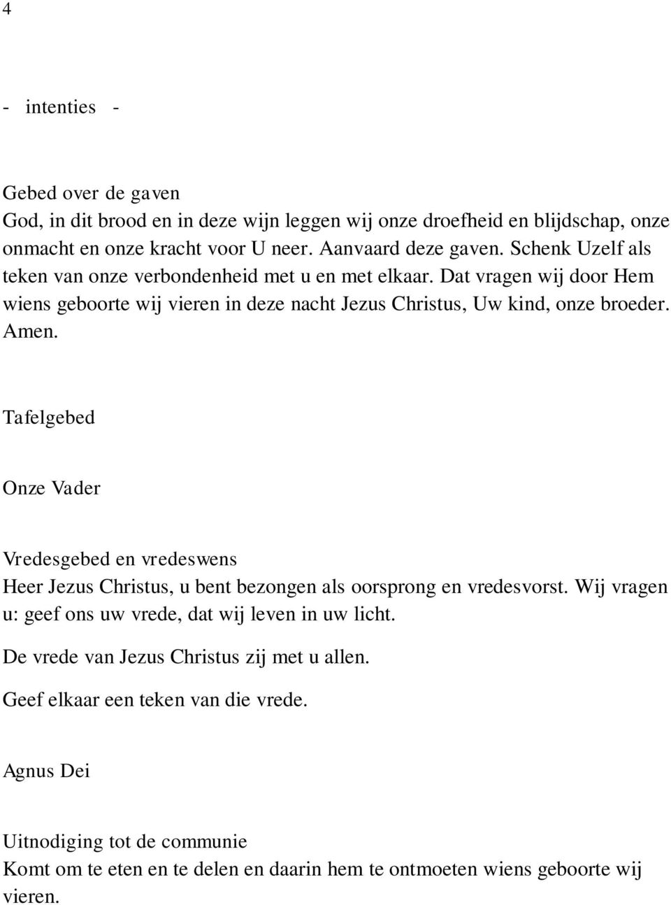 Tafelgebed Onze Vader Vredesgebed en vredeswens Heer Jezus Christus, u bent bezongen als oorsprong en vredesvorst. Wij vragen u: geef ons uw vrede, dat wij leven in uw licht.