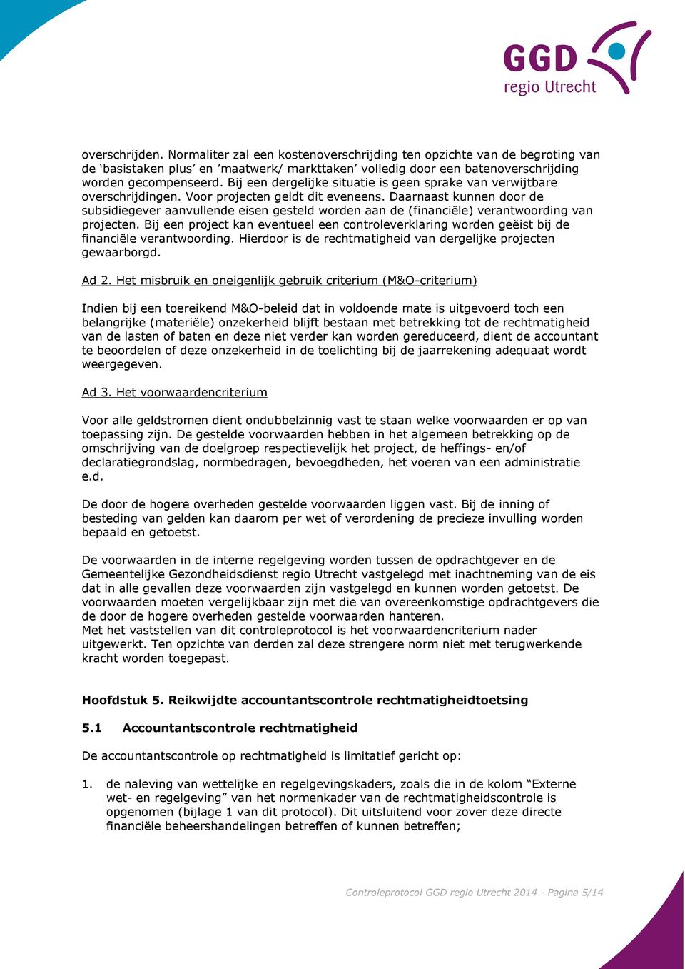 Daarnaast kunnen door de subsidiegever aanvullende eisen gesteld worden aan de (financiële) verantwoording van projecten.