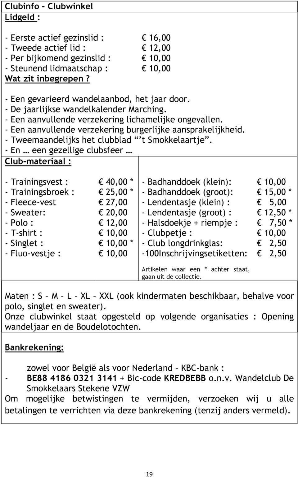 - Een aanvullende verzekering burgerlijke aansprakelijkheid. - Tweemaandelijks het clubblad t Smokkelaartje.