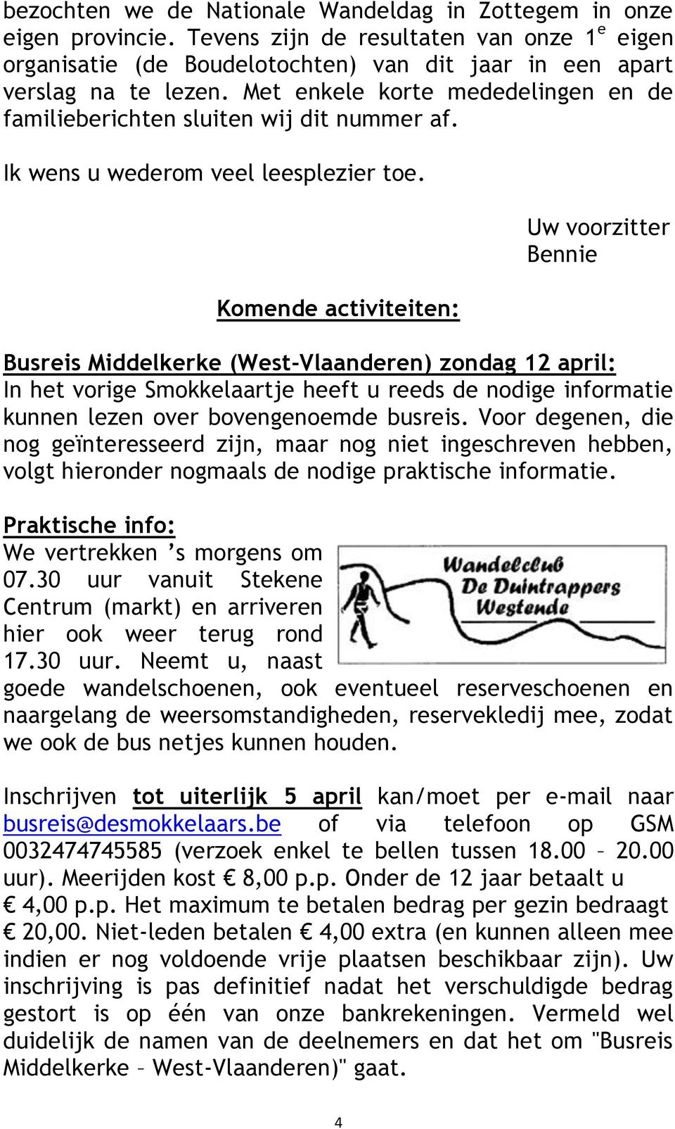 Komende activiteiten: Uw voorzitter Bennie Busreis Middelkerke (West-Vlaanderen) zondag 12 april: In het vorige Smokkelaartje heeft u reeds de nodige informatie kunnen lezen over bovengenoemde