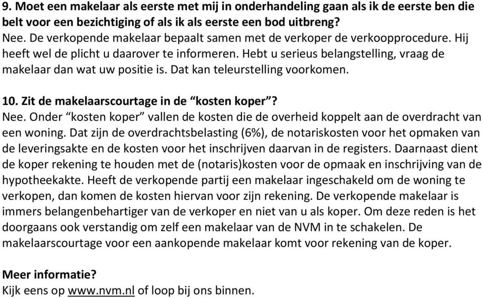 Dat kan teleurstelling voorkomen. 10. Zit de makelaarscourtage in de kosten koper? Nee. Onder kosten koper vallen de kosten die de overheid koppelt aan de overdracht van een woning.