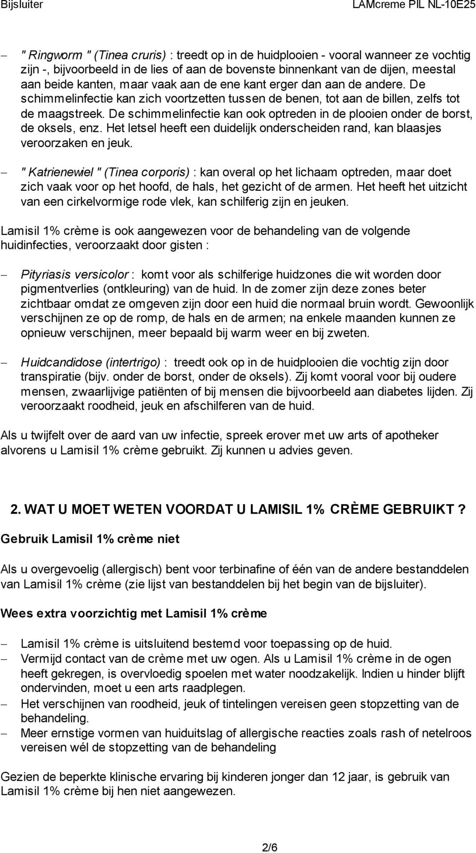 De schimmelinfectie kan ook optreden in de plooien onder de borst, de oksels, enz. Het letsel heeft een duidelijk onderscheiden rand, kan blaasjes veroorzaken en jeuk.