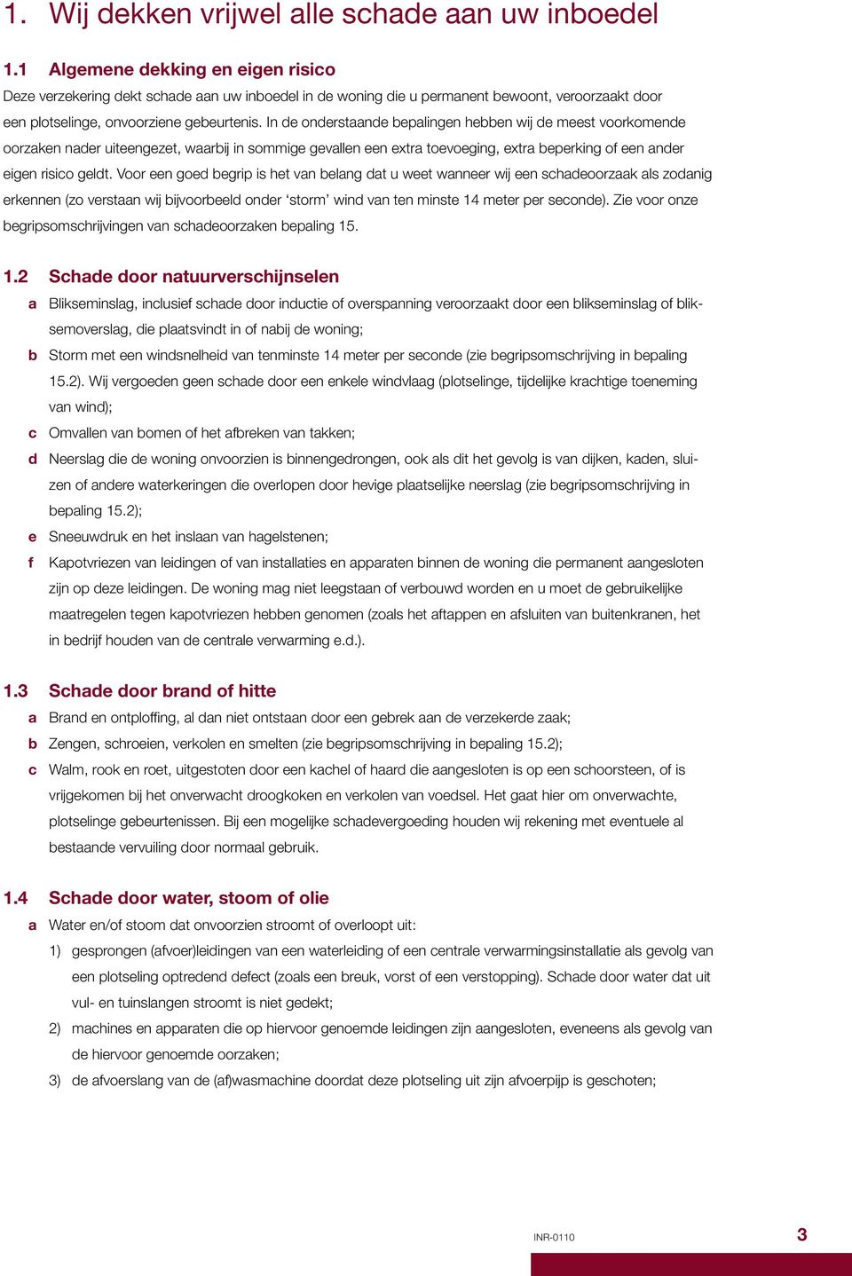 In de onderstaande bepalingen hebben wij de meest voorkomende oorzaken nader uiteengezet, waarbij in sommige gevallen een extra toevoeging, extra beperking of een ander eigen risico geldt.