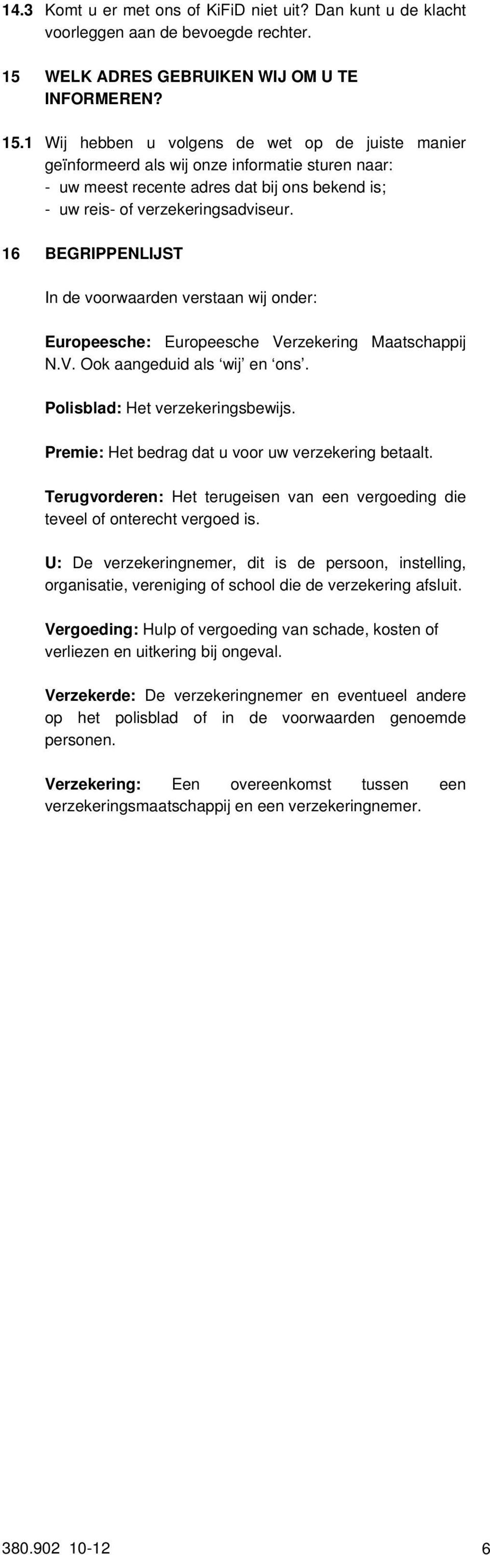 Wij hebben u volgens de wet op de juiste manier geïnformeerd als wij onze informatie sturen naar: - uw meest recente adres dat bij ons bekend is; - uw reis- of verzekeringsadviseur.