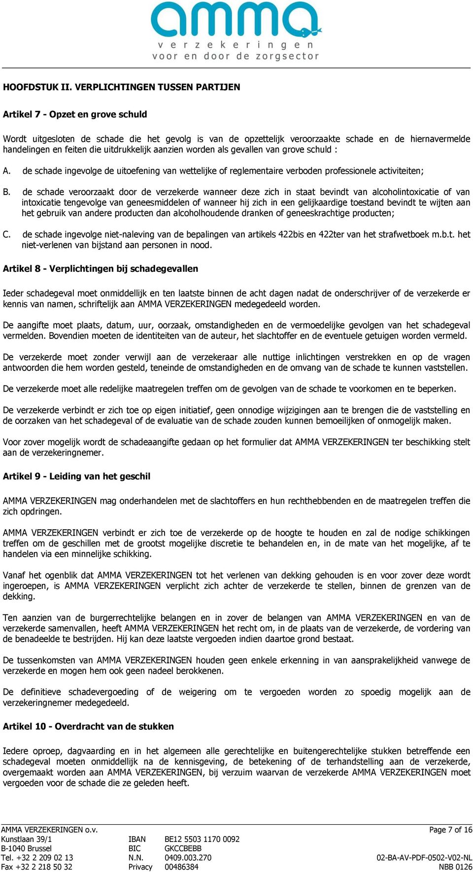 uitdrukkelijk aanzien worden als gevallen van grove schuld : A. de schade ingevolge de uitoefening van wettelijke of reglementaire verboden professionele activiteiten; B.