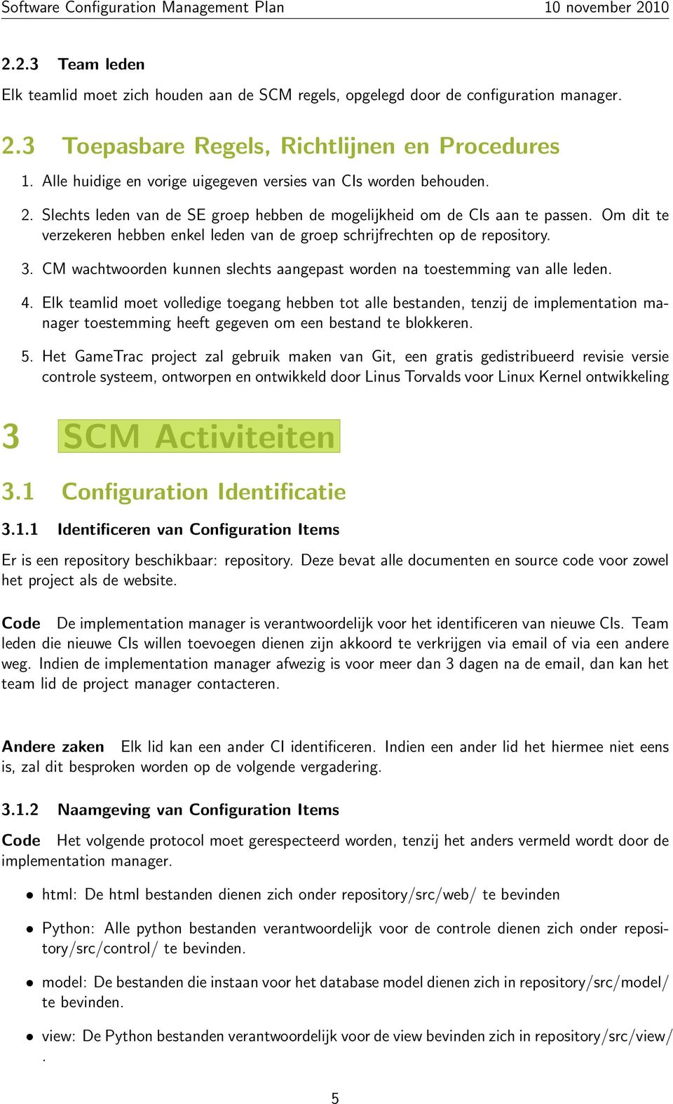 Om dit te verzekeren hebben enkel leden van de groep schrijfrechten op de repository. 3. CM wachtwoorden kunnen slechts aangepast worden na toestemming van alle leden. 4.