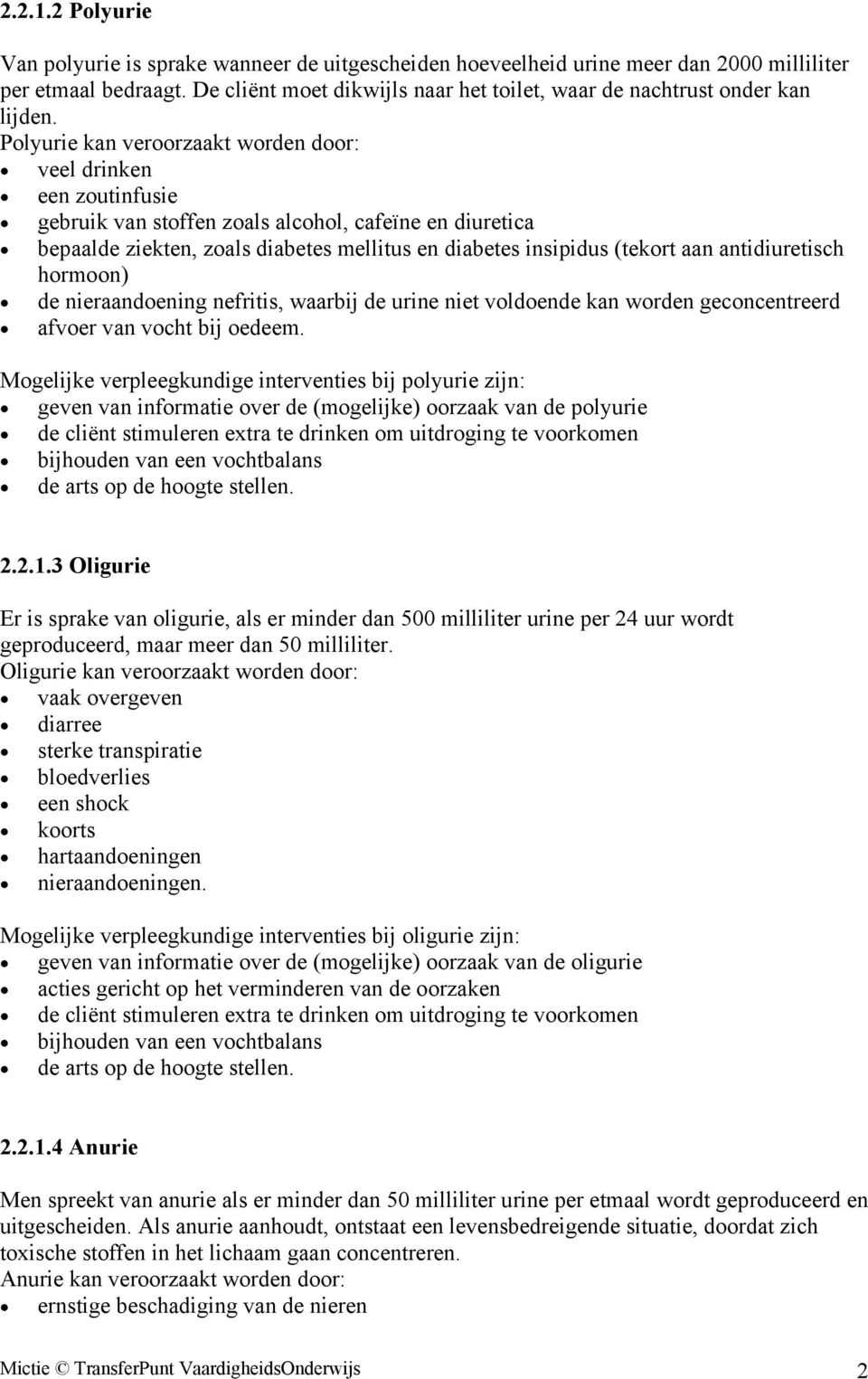 Polyurie kan veroorzaakt worden door: veel drinken een zoutinfusie gebruik van stoffen zoals alcohol, cafeïne en diuretica bepaalde ziekten, zoals diabetes mellitus en diabetes insipidus (tekort aan