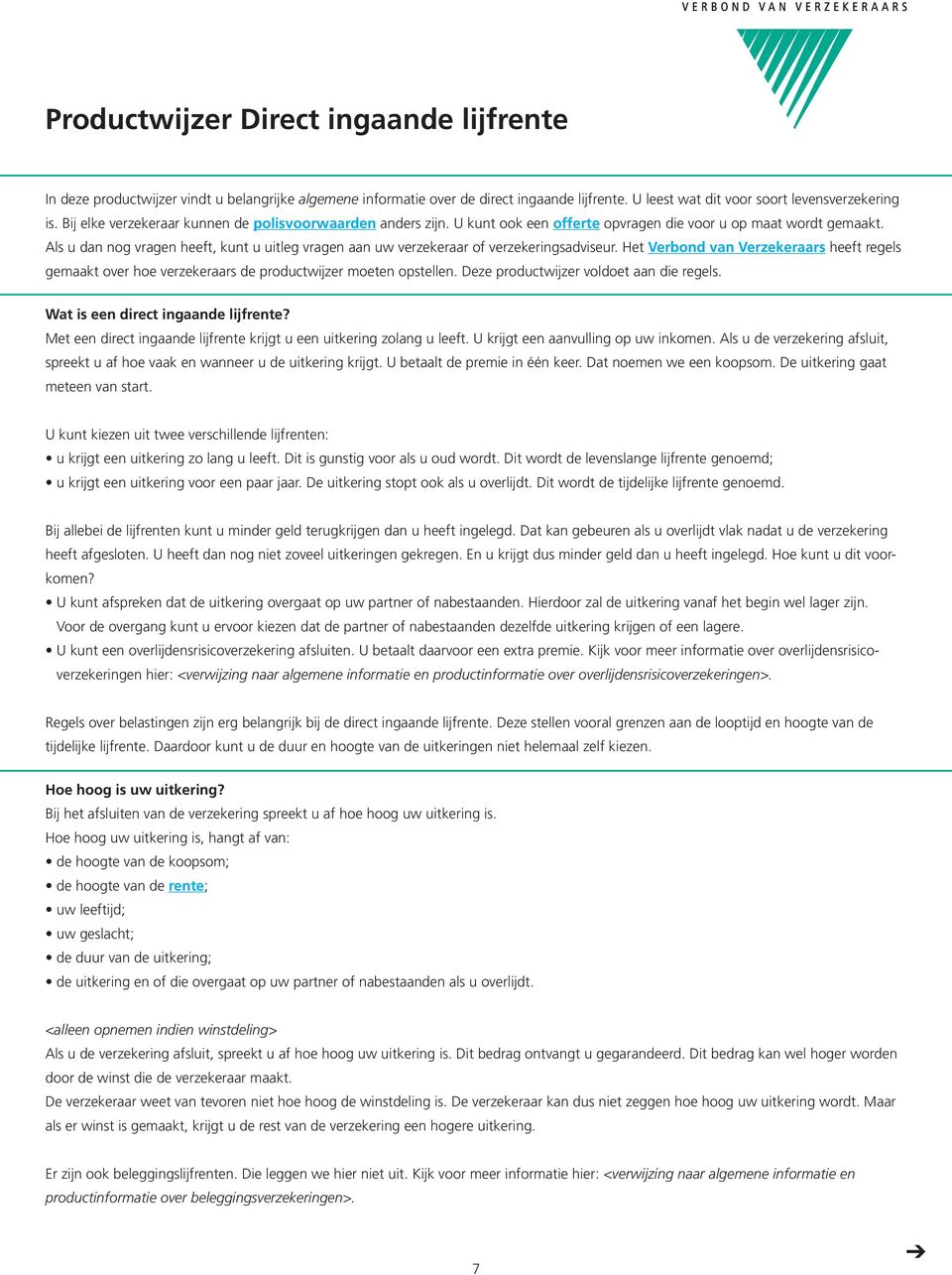 Als u dan nog vragen heeft, kunt u uitleg vragen aan uw verzekeraar of verzekeringsadviseur. Het Verbond van Verzekeraars heeft regels gemaakt over hoe verzekeraars de productwijzer moeten opstellen.